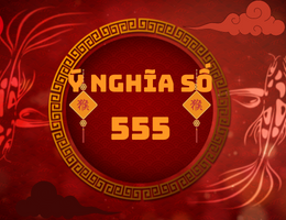 Khám phá số 555 có ý nghĩa gì trong nhiều bình diện khác nhau?