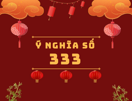 Số 333 nghĩa là gì? Có phải là con số “Toàn Tài” hay không?