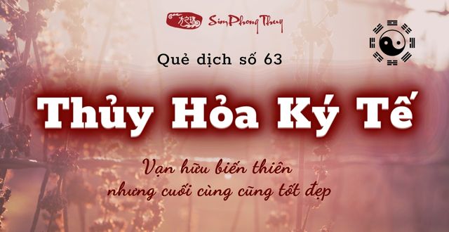 Phân tích quẻ Thủy Hỏa Ký Tế tốt hay xấu theo dịch lý?