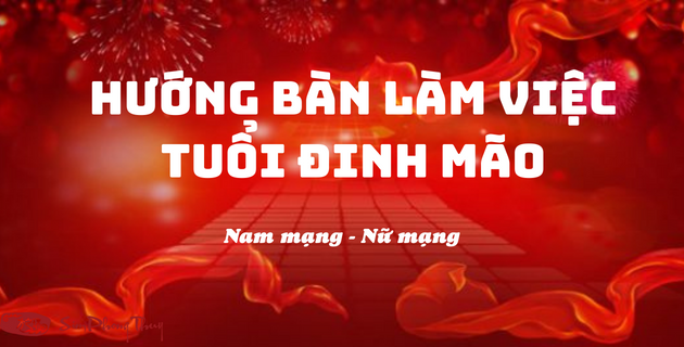 Cách chọn Hướng bàn làm việc tuổi Đinh Mão hút tài lộc tốt nhất