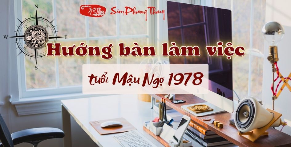 Hướng bàn làm việc tuổi Mậu Ngọ đúng cách cho nam & nữ 1978