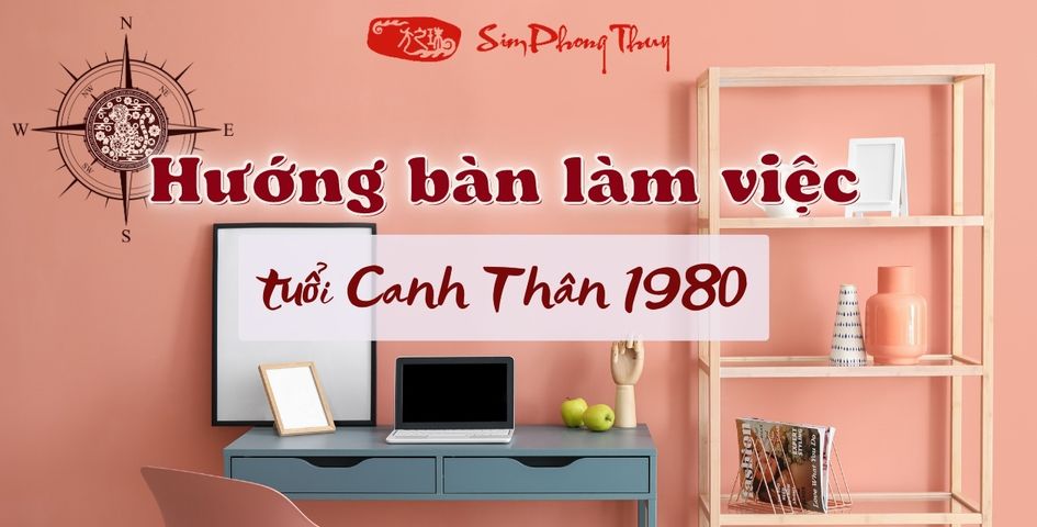 Phong thủy hướng bàn làm việc tuổi Canh Thân - Tài lộc Vượng