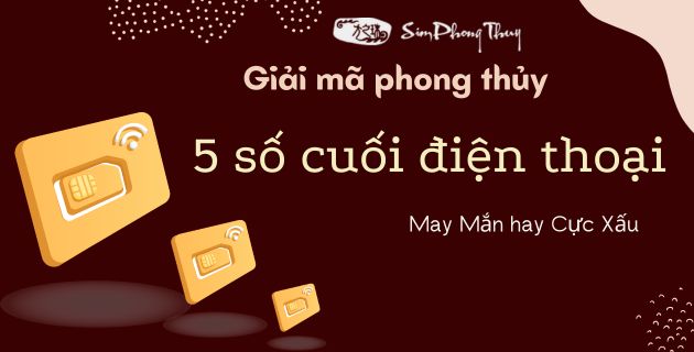 Cách chọn 5 số cuối điện thoại giúp mang lại tài lộc, may mắn và thịnh vượng