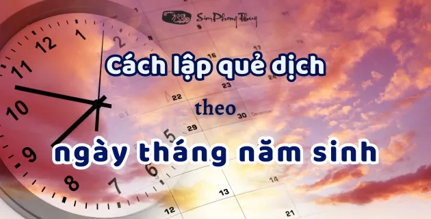 Cách lập quẻ dịch theo ngày tháng năm sinh
