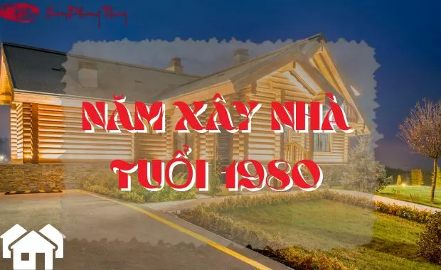1980 xây nhà năm nào tốt