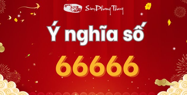 66666 có ý nghĩa gì? Ý nghĩa sim ngũ quý 66666