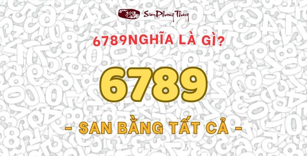 6789 nghĩa là gì? Ý nghĩa sim đuôi 6789