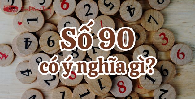 [Hé lộ] Ý nghĩa số 90 có đẹp không? Người nào hợp sử dụng số 90?