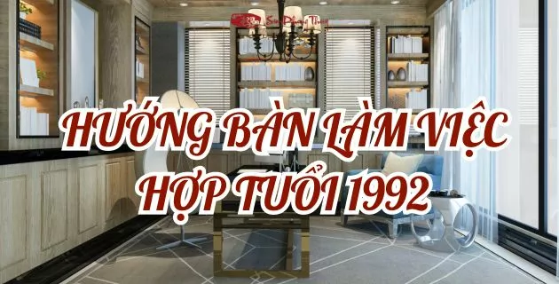 hướng bàn làm việc hợp tuổi 1992