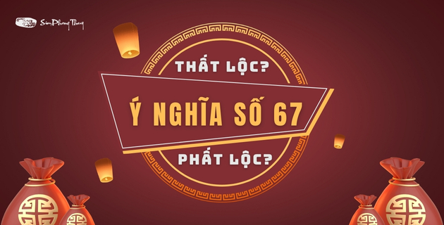 Tại Sao Ý Nghĩa Số 67 Là Vượt Nghịch Cảnh Để Giữ Được Tài Lộc?